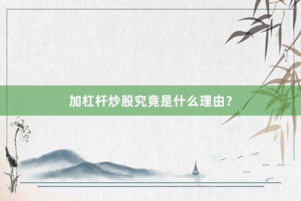 加杠杆炒股究竟是什么理由？