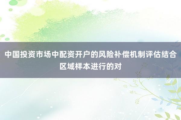 中国投资市场中配资开户的风险补偿机制评估结合区域样本进行的对